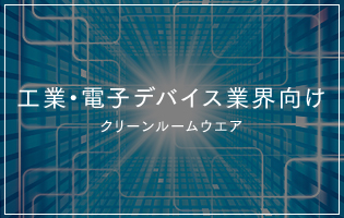 工場・電子デバイス業界向け クリーンルームウエア／ドライルームウエア